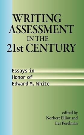 Book cover of 'Writing Assessment in the 21st Century: Essays in Honor of Edward M. White' by Norbert Elliot and Les Perelman, 2012